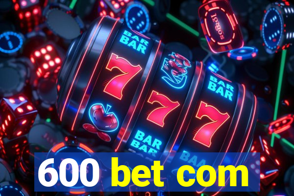 600 bet com